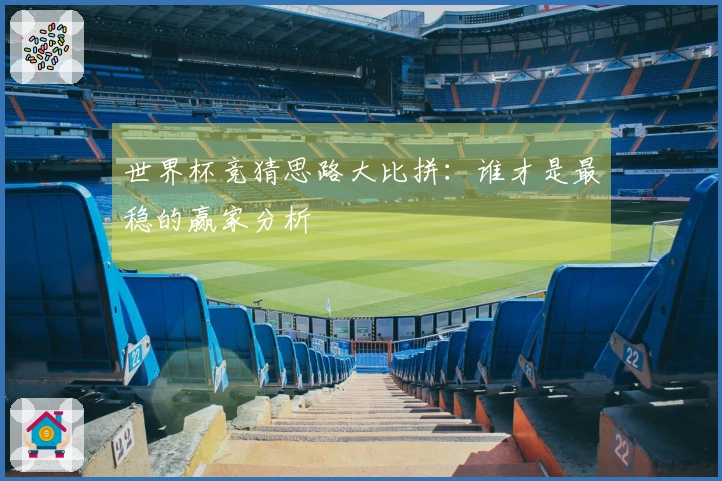 世界杯竞猜思路大比拼：谁才是最稳的赢家分析